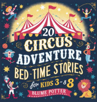 Title: 20 Circus Adventure Bedtime Stories For Kids Ages 3 - 8, Author: Blume Potter