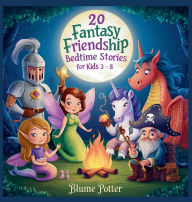 Title: 20 Fantasy Friendship Bedtime Stories For Kids Age 3 - 8, Author: Blume Potter