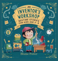 Title: 20 Inventor's Workshop Bedtime Stories For Kids Age 3 - 8, Author: Blume Potter