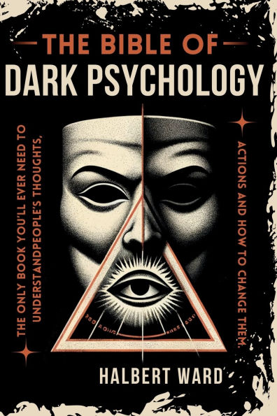 THE Bible of Dark Psychology: The Only Book You'll Ever Need to Understand People's Thoughts, Actions and How to Change Them.