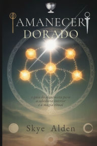 Title: Amanecer Dorado: La GuÃ¯Â¿Â½a del Alquimista para la SabidurÃ¯Â¿Â½a Interior y la Magia Ritual, Author: Skye Alden