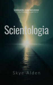 Title: Scientologia: Credin?e, Controverse ?i Cautarea Clarita?ii, Author: Skye Alden