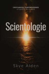 Title: Scientologie: Croyances, Controverses et QuÃ¯Â¿Â½te de ClartÃ¯Â¿Â½, Author: Skye Alden