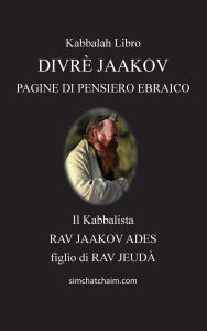 Title: Divrï¿½ Jaakov - Pagine Di Pensiero Ebraico: Questo libro spiega come ogni creatura puï¿½ avvicinarsi al Creatore e adorarlo secondo la Kabbalah, Author: Jaakov Ades Il Kabbalista Rav