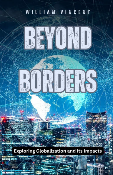 Beyond Borders: Exploring Globalization and Its Impacts