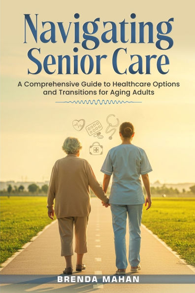 Navigating Senior Care: A Comprehensive Guide to Healthcare Options and Transitions for Aging Adults