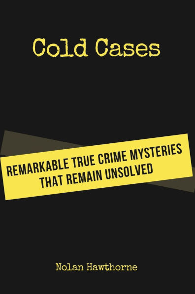 Cold Cases: Remarkable True Crime Mysteries That Remain Unsolved
