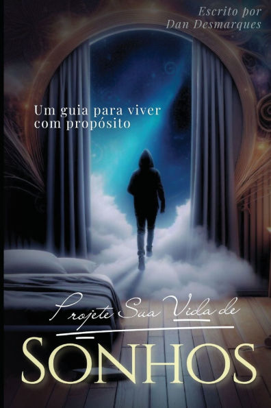Projete Sua Vida de Sonhos: Um Guia Para Viver Com Propï¿½sito