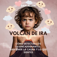 Title: Volcï¿½n De Ira: Cï¿½mo Detectar Los Desencadenantes, Mantener La Calma Y Decir Lo Que Sientes, Author: Dan Allen