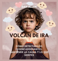 Title: Volcï¿½n De Ira: Cï¿½mo Detectar Los Desencadenantes, Mantener La Calma Y Decir Lo Que Sientes, Author: Dan Allen