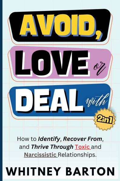 Avoid, Love or Deal With? (2 1): How to Identify, Recover From, and Thrive Through Toxic Narcissistic Relationships.