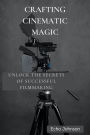 Crafting Cinematic Magic: Unlock the Secrets of Successful Filmmaking