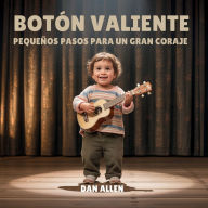 Title: Botï¿½n Valiente: Pequeï¿½os Pasos Para Un Gran Coraje, Author: Dan Allen