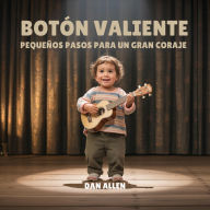 Title: Botón Valiente: Pequeños Pasos Para Un Gran Coraje, Author: Dan Allen