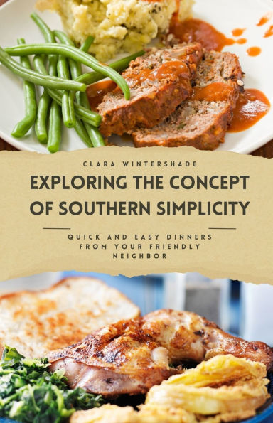 Exploring the Concept of Southern Simplicity: Quick and Easy Dinners from Your Friendly Neighbor