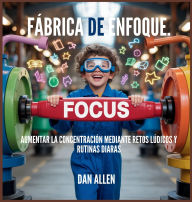 Title: FÃ¯Â¿Â½brica De Enfoque: Aumentar La ConcentraciÃ¯Â¿Â½n Mediante Retos LÃ¯Â¿Â½dicos Y Rutinas Diarias, Author: Dan Allen
