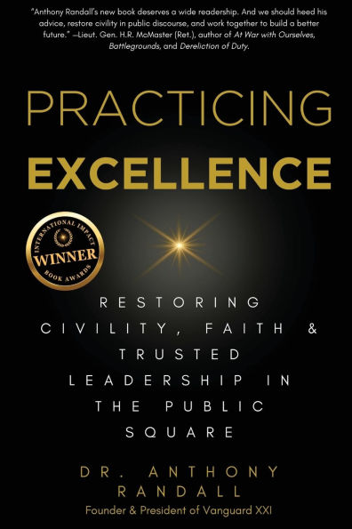 Practicing Excellence: Restoring Civility, Faith & Trusted Leadership the Public Square