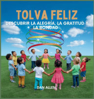 Title: Tolva Feliz: Descubrir La Alegrï¿½a, La Gratitud Y La Bondad, Author: Dan Allen