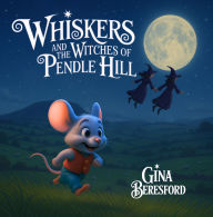 Title: Whiskers and the Witches of Pendle Hill [Hard Cover]: A magical story inspired by true events - where a brave little mouse helps children discover kindness, understanding, and the lessons of the Pendle Witches., Author: Gina Beresford