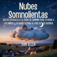Title: Nubes Somnolientas: Dulces Rituales A La Hora De Dormir Para Ayudar A Los Niï¿½os A Dejarse Llevar Al Paï¿½s De Los Sueï¿½os, Author: Dan Allen