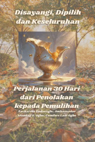 Title: Disayangi, Dipilih dan Keseluruhan - Perjalanan 30 Hari dari Penolakan kepada Pemulihan, Author: Zacharias Godseagle