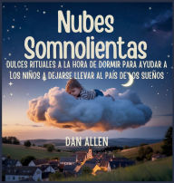 Title: Nubes Somnolientas: Dulces Rituales A La Hora De Dormir Para Ayudar A Los NiÃ¯Â¿Â½os A Dejarse Llevar Al PaÃ¯Â¿Â½s De Los SueÃ¯Â¿Â½os, Author: Dan Allen