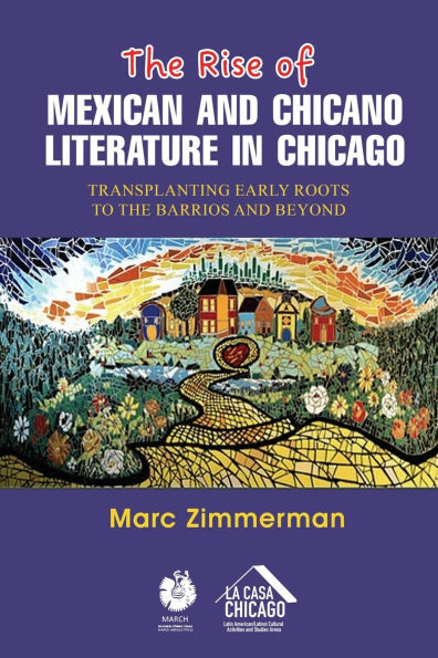 the Rise of Mexican and Chicano Literature Chicago: Transplanting Early Roots to Barrios Beyond