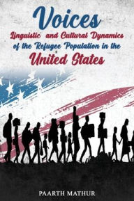 Title: Voices: Linguistic and Cultural Dynamics of Refugee Population in America, Author: Paarth Mathur