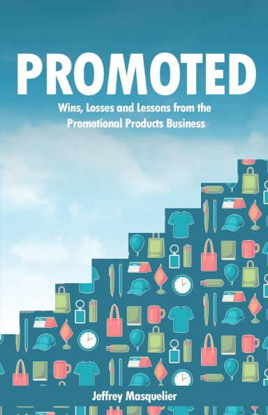 Promoted: Wins, Losses and Lessons Sales from the Promotional Products Business