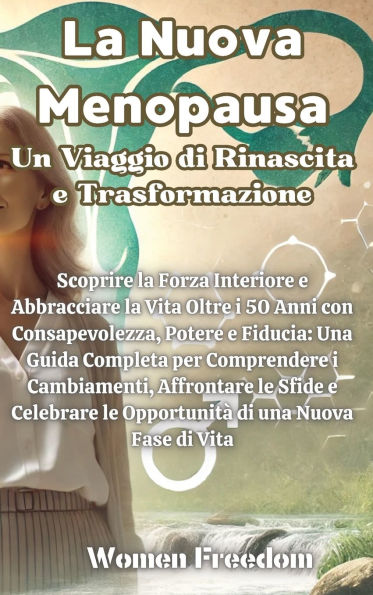 La Nuova Menopausa: Un Viaggio di Rinascita e Trasformazione: Scoprire la Forza Interiore e Abbracciare la Vita Oltre i 50 Anni con Consapevolezza, Potere e Fiducia: Una Guida Completa per Comprendere i Cambiamenti, Affrontare le Sfide e Celebrare le Oppo