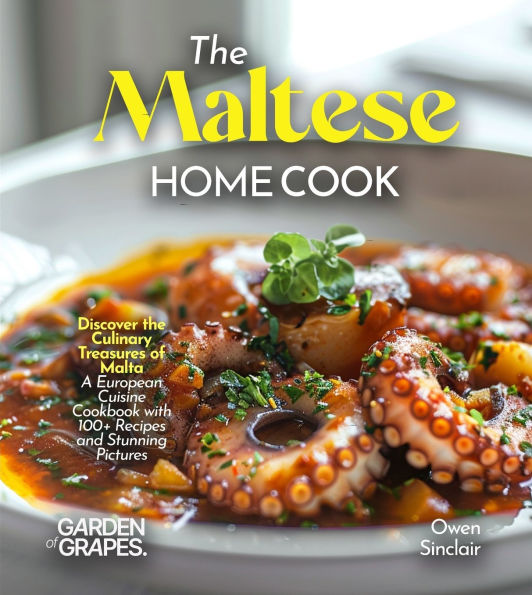 The Maltese Home Cook: Discover the Culinary Treasures of Malta - A Mediterranean Cookbook with 100+ Recipes and Stunning Pictures