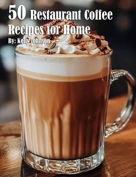 50 Restaurant Coffee Recipes for Home