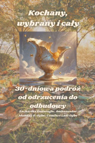 Title: Kochany, wybrany i caly - 30-dniowa podróz od odrzucenia do odbudowy, Author: Zacharias Godseagle