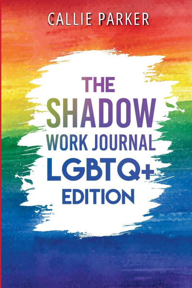 The Shadow Work Journal: LGBTQ+ Edition: LGBTQ+ Edition: Embracing the Spectrum