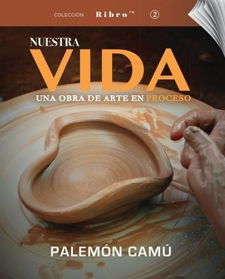 Nuestra Vida Una Obra de Arte en Proceso