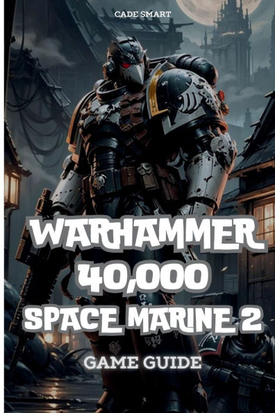 Warhammer 40,000: Space Marine 2 Game Guide: Secrets, Skills and strategies to Survive