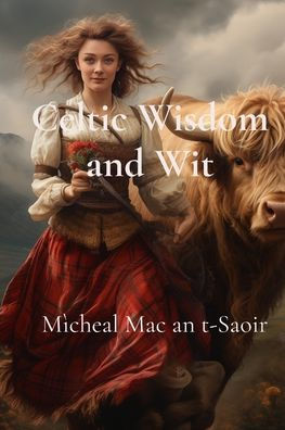 Celtic Wisdom and Wit: A Collection of Scottish Gaelic Proverbs: Translated, Illustrated, and with Notes on Language & Culture