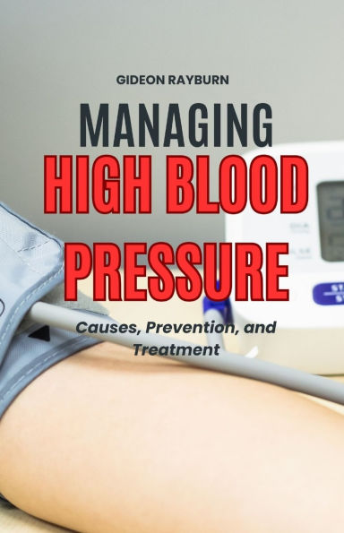 Managing High Blood Pressure: Causes, Prevention, and Treatment