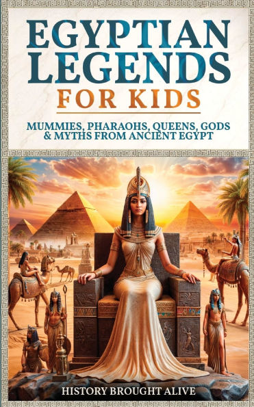 Egyptian Legends For Kids: Mummies, Pharaohs, Queens, Gods & Myths From Ancient Egypt