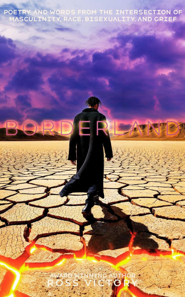 Borderland: Poetry and Words from the Intersection of Masculinity, Race, Bisexuality and Grief