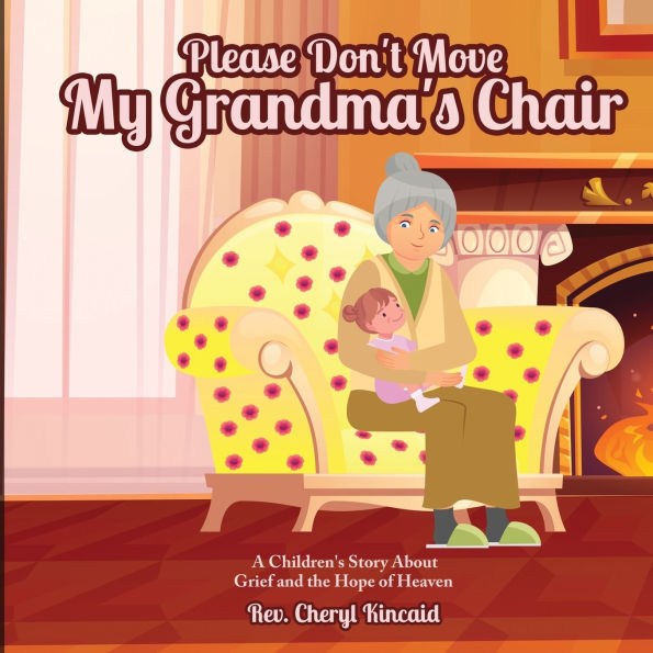 Please Don't Move My Grandma's Chair: A Children's Story About Grief and the Hope of Heaven.