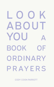 It textbooks for free downloads Look About You: A Book of Ordinary Prayers in English