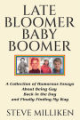 LATE BLOOMER BABY BOOMER A Collection of Humorous Essays About Being Gay Back in the Day and Finally Finding My Way