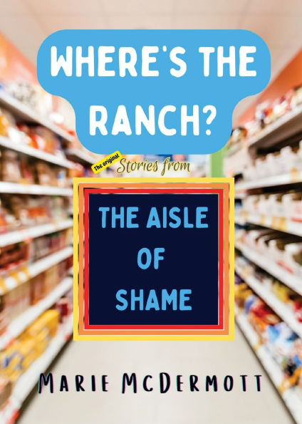 Where's the Ranch?: Original Stories From Aisle of Shame