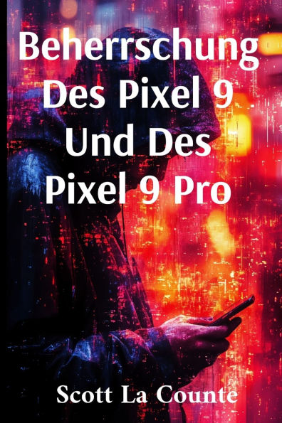 Beherrschung Des Pixel 9 Und Des Pixel 9 Pro: Der Ultimative Leitfaden Fï¿½r Anfï¿½nger Und Fortgeschrittene