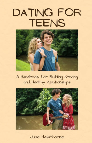 Dating for Teens: A Handbook Building Strong and Healthy Relationships