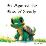 Title: Six Against the Slow & Steady: A classic fable reimagined with multiple morals, Author: Alexander Sun