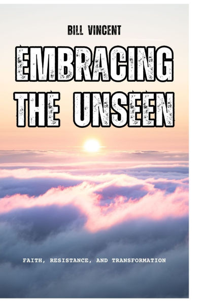 Embracing the Unseen: Faith, Resistance, and Transformation