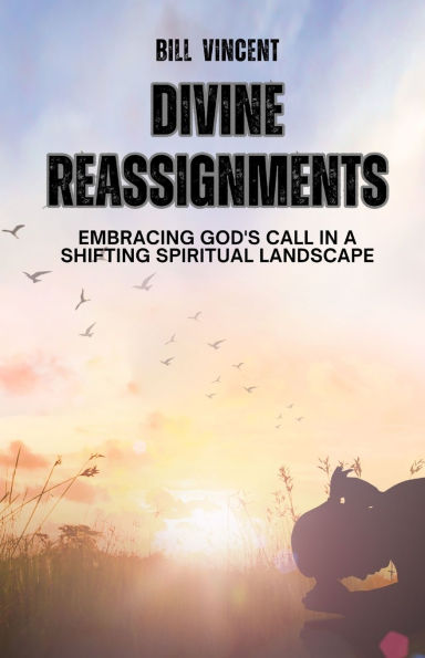 Divine Reassignments: Embracing God's Call a Shifting Spiritual Landscape