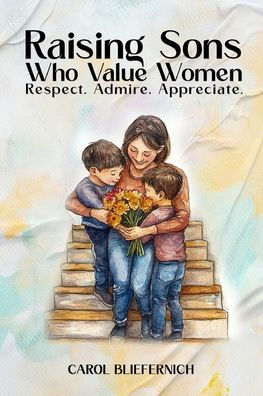 Raising Sons Who Value Women: Respect. Admire. Appreciate